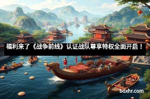福利来了《战争前线》认证战队尊享特权全面开启！